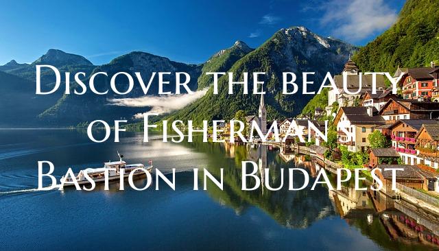 Discover the beauty of Fisherman’s Bastion in Bu...